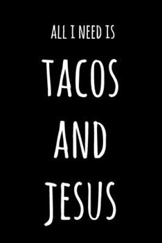 All I Need Is Tacos And Jesus: 6x9" Dot Bullet Notebook/Journal Funny Gift Idea