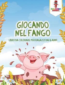 Paperback Giocando Nel Fango: Libro Da Colorare Per Ragazzi Dai 6 Anni [Italian] Book