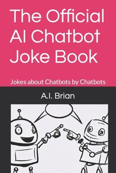 Paperback The Official AI Chatbot Joke Book: Jokes about Chatbots by Chatbots Book