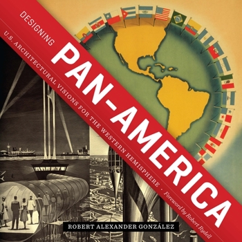 Designing Pan-America: U.S. Architectural Visions for the Western Hemisphere - Book  of the Roger Fullington Series in Architecture