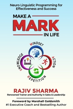 Paperback Make a MARK in Life: Connecting 4 pillars of NLP: Mindset, Action, Repetition, and Knowledge for Effectiveness and Success.... Book