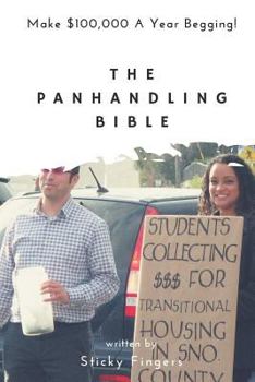 Paperback The Panhandling Bible: Make $100,000 a Year as a Beggar! Book