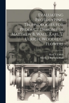 Paperback Evaluating Prototyping Technologies for Product Design / by Matthew B. Wall, Karl T. Ulrich, Woodie C. Flowers Book