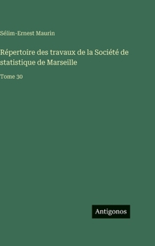 Répertoire des travaux de la Société de statistique de Marseille: Tome 30