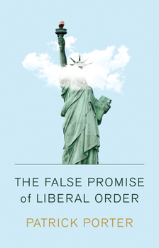 Paperback The False Promise of Liberal Order: Nostalgia, Delusion and the Rise of Trump Book