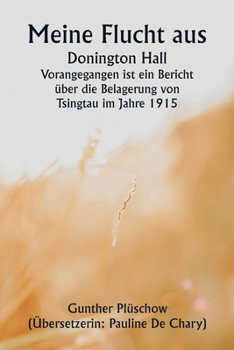 Paperback Meine Flucht aus Donington Hall Vorangegangen ist ein Bericht über die Belagerung von Tsingtau im Jahre 1915 [German] Book