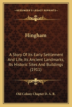 Paperback Hingham: A Story Of Its Early Settlement And Life, Its Ancient Landmarks, Its Historic Sites And Buildings (1911) Book