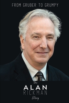 Paperback The Alan Rickman Story: From Gruber to Grumpy Book