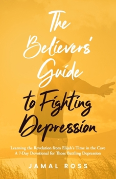 Paperback The Believers' Guide to Fighting Depression: Revelation from Elijah's Time in the Cave Book