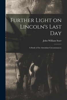 Paperback Further Light on Lincoln's Last Day; a Study of the Attendant Circumstances; Book