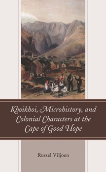 Hardcover Khoikhoi, Microhistory, and Colonial Characters at the Cape of Good Hope Book
