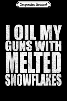 Paperback Composition Notebook: I Oil My Guns With Melted Snowflakes Anti Liberal Journal/Notebook Blank Lined Ruled 6x9 100 Pages Book