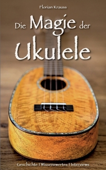 Die Magie der Ukulele: Geschichte - Wissenswertes - Interviews (German Edition)