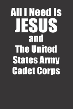 Paperback All I Need Is Jesus And The Us Army Cadet Corps For Christian Army Cadets 120 Page Notebook Lined Journal Book