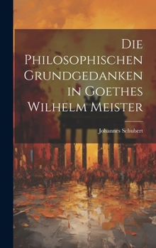 Hardcover Die Philosophischen Grundgedanken in Goethes Wilhelm Meister [German] Book