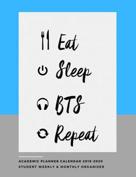 Eat Sleep BTS Repeat Academic Planner Calendar 2019-2020: Student Weekly & Monthly Organizer with To-Do List, Notes, & Class Schedule,