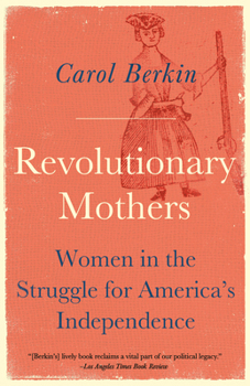Revolutionary Mothers: Women in the Struggle for America's Independence