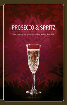 Hardcover Prosecco & Spritz: Discovering This Glamorous Wine and Its Aperitifs Book