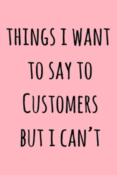 Paperback Things I Want To Say To Customers But I Can't: Lined Notebook / Journal Gift, 120 Pages, 6x9, Soft Cover, Matte Finish Book