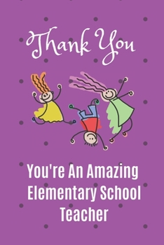 Paperback Thank You. You're An Amazing Elementary School Teacher: Notebook Journal. Elementary / Primary School Children's Teacher Appreciation Gift - Christmas Book