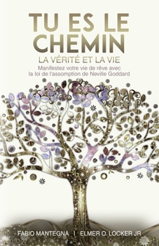 Paperback Tu es le Chemin, la Vérité et la Vie: Manifeste ta vie de rêve avec la loi de l'assomption de Neville Goddard - Un livre sur le succès et la spiritual [French] Book