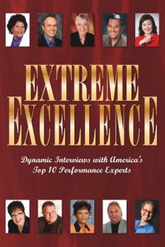 Paperback Extreme Excellence (Dynamic Interviews with America's Top 10 Performace Experts) Book