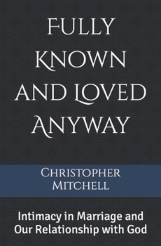 Paperback Fully Known and Loved Anyway: Intimacy in Marriage and Our Relationship with God Book