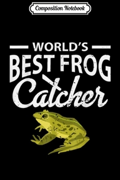 Composition Notebook: Worlds Best Frog Catcher Gift  Journal/Notebook Blank Lined Ruled 6x9 100 Pages
