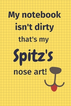 My Notebook Isn't Dirty That's My Spitz's Nose Art: For Spitz Dog Fans