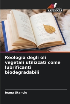 Reologia degli oli vegetali utilizzati come lubrificanti biodegradabili (Italian Edition)