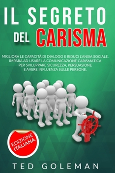 Paperback Il segreto del Carisma, migliora le capacit? di dialogo e riduci l'ansia sociale: Impara ad usare la comunicazione carismatica per sviluppare sicurezz [Italian] Book