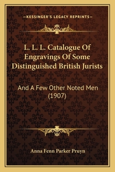 Paperback L. L. L. Catalogue Of Engravings Of Some Distinguished British Jurists: And A Few Other Noted Men (1907) Book