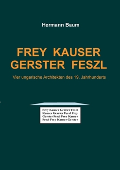 Frey Kauser Gerster Feszl: Vier ungarische Architekten des 19. Jahrhunderts (German Edition)