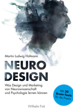Neuro Design: Was Design Und Marketing Von Neurowissenschaft Und Psychologie Lernen Konnen