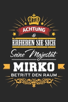 Achtung Erheben Sie sich Seine Majestät Mirko Betritt den Raum: Namensgeschenk Notizbuch liniert DIN A5 - 120 Seiten für Notizen, Zeichnungen, Formeln ... Schreibheft Planer Tagebuch (German Edition)