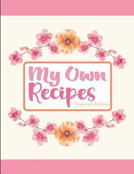 My Own Recipes Dogwood Edition