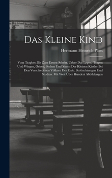 Hardcover Das Kleine Kind: Vom Tragbett Bis Zum Ersten Schritt. Ueber Das Legen, Tragen Und Wiegen, Gehen, Stehen Und Sitzen Der Kleinen Kinder B [German] Book