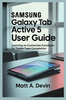 Paperback Samsung Galaxy Tab Active 5 User Guide: Learning to Customize Functions for Faster Task Completion Book
