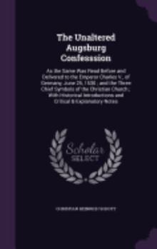 Hardcover The Unaltered Augsburg Confesssion: As the Same Was Read Before and Delivered to the Emperor Charles V., of Germany, June 25, 1530; and the Three Chie Book