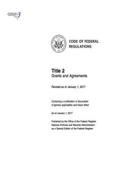 Code of Federal Regulations, Title 02 Grants and Agreements, Revised as of January 1, 2017