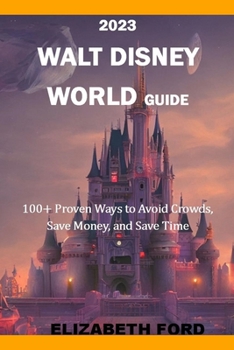 Paperback Disney guide book 2023: 100+ Proven Ways to Avoid Crowds, Save Money, and Save Time. (THE MOST APPROPRIATE TIMES TO VISIT DISNEY WORLD IN 2023 Book