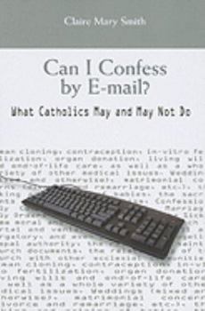 Paperback Can I Confess by E-mail?: What Catholics May and May Not Do Book