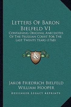 Paperback Letters Of Baron Bielfeld V1: Containing Original Anecdotes Of The Prussian Court For The Last Twenty Years (1768) Book