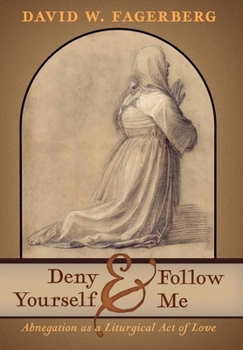 Deny Yourself and Follow Me: Abnegation as a Liturgical Act of Love
