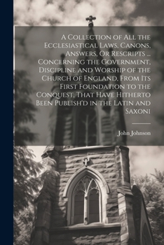 Paperback A Collection of All the Ecclesiastical Laws, Canons, Answers, Or Rescripts ... Concerning the Government, Discipline and Worship of the Church of Engl Book