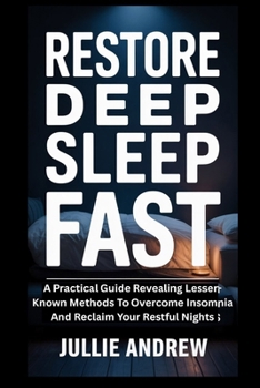Paperback Restore Deep Sleep Fast: A Practical Guide Revealing Lesser-Known Methods To Overcome Insomnia And Reclaim Your Restful Nights Book