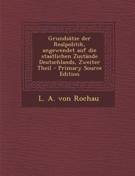 Paperback Grundsatze Der Realpolitik, Angewendet Auf Die Staatlichen Zustande Deutschlands, Zweiter Theil [German] Book