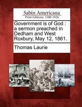 Paperback Government Is of God: A Sermon Preached in Dedham and West Roxbury, May 12, 1861. Book