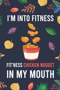 I'm Into Fitness, FIT'NESS Chicken Nugget In My Mouth: Blank Lined Diary / Notebook / Journal - Creative, Humor, Funny Quotes - Gifts For Men, Women, ... 6x9" 120 Pages (I'm Into Fitness Notebook)