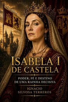 ISABELA I DE CASTELA: Poder, fé e destino de uma rainha decisiva (Portuguese Edition)